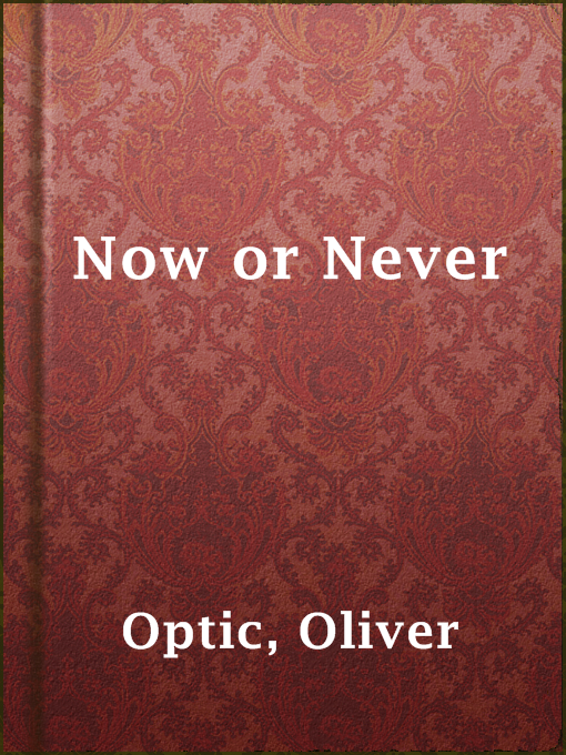 Title details for Now or Never by Oliver Optic - Available